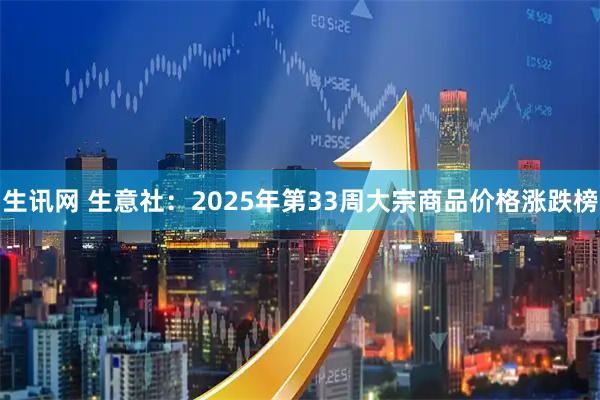 生讯网 生意社：2025年第33周大宗商品价格涨跌榜