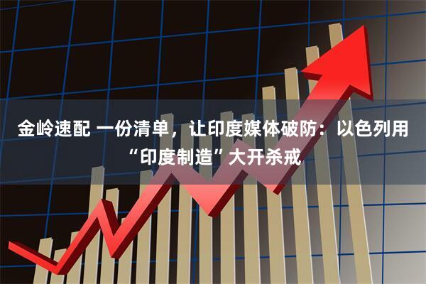 金岭速配 一份清单,让印度媒体破防:以色列用“印度制造”大开杀戒